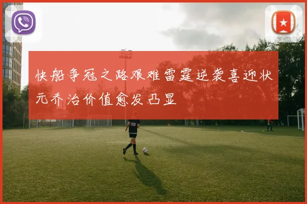 快船争冠之路艰难雷霆逆袭喜迎状元乔治价值愈发凸显