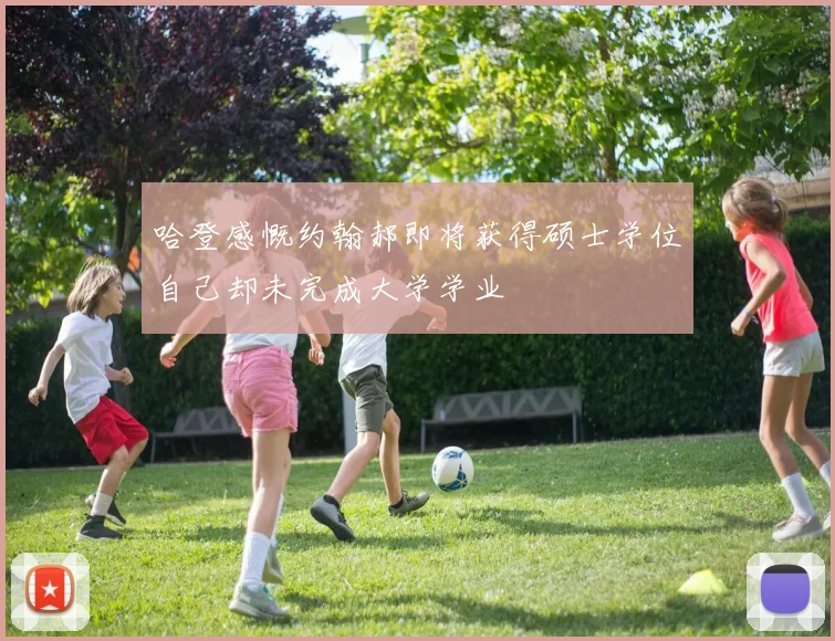 哈登感慨约翰郝即将获得硕士学位自己却未完成大学学业