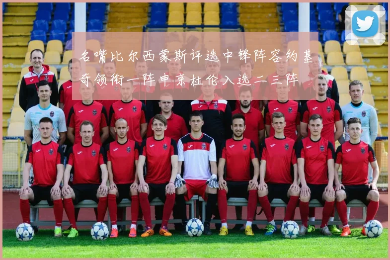 名嘴比尔西蒙斯评选中锋阵容约基奇领衔一阵申京杜伦入选二三阵