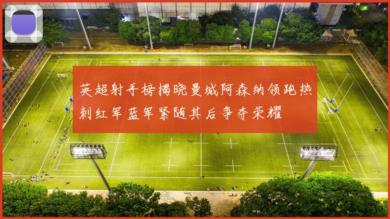 英超射手榜揭晓曼城阿森纳领跑热刺红军蓝军紧随其后争夺荣耀