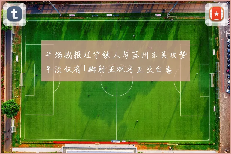 半场战报辽宁铁人与苏州东吴攻势平淡仅有1脚射正双方互交白卷