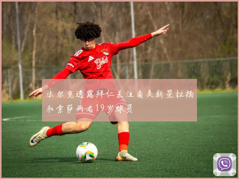 法尔克透露拜仁关注南美新星拉扬和索萨两名19岁球员