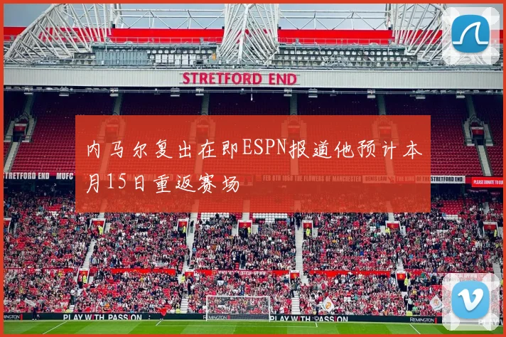 内马尔复出在即ESPN报道他预计本月15日重返赛场