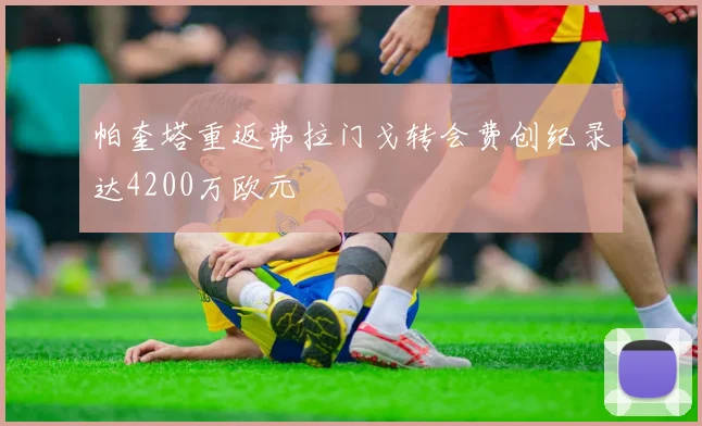 帕奎塔重返弗拉门戈转会费创纪录达4200万欧元
