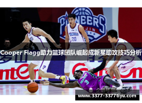 Cooper Flagg助力篮球团队崛起成新星助攻技巧分析