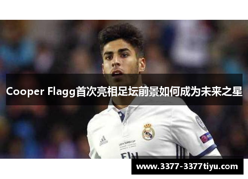 Cooper Flagg首次亮相足坛前景如何成为未来之星