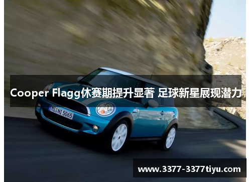 Cooper Flagg休赛期提升显著 足球新星展现潜力
